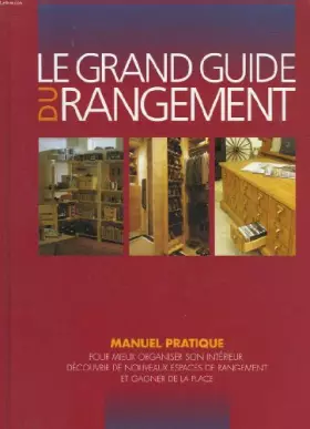 Couverture du produit · Le grand guide du rangement : Manuel pratique pour mieux organiser son intérieur, découvrir de nouveaux espaces de rangement et