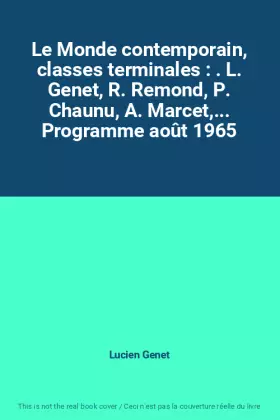 Couverture du produit · Le Monde contemporain, classes terminales : . L. Genet, R. Remond, P. Chaunu, A. Marcet,... Programme août 1965