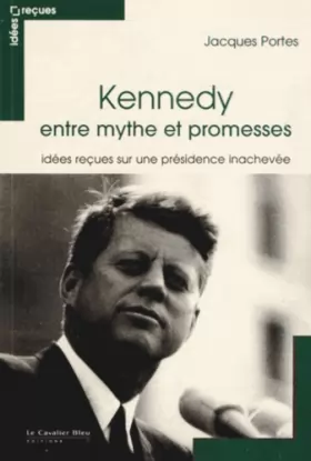Couverture du produit · Kennedy entre mythe et promesses : Idées reçues sur une présidence inachevée