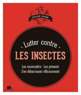 Couverture du produit · Lutter contre les insectes: les reconnaître les prevenir s'en débarrasser efficacement