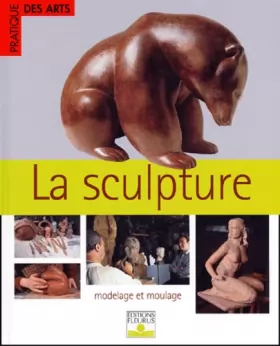 Couverture du produit · La Sculpture : Modelage et Moulage
