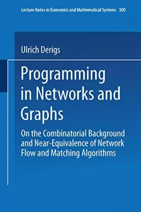 Couverture du produit · Programming in Networks and Graphs: On the Combinatorial Background and Near-equivalence of Network Flow and Matching Algorithm