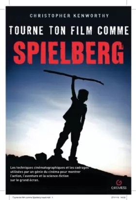 Couverture du produit · Tourne ton film comme Spielberg: Les techniques cinématographiques et les cadrages utilisés par un génie du cinéma pour porter 