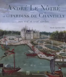 Couverture du produit · André Le Nôtre les arts des jardins à Chantilly: Aux XVIIe et XVIIIe siècles