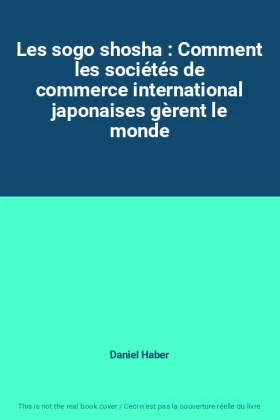 Couverture du produit · Les sogo shosha : Comment les sociétés de commerce international japonaises gèrent le monde