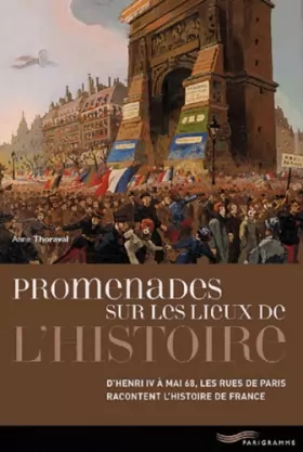Couverture du produit · Promenades sur les lieux de l'histoire : D'Henri IV à Mai 68 , les rues de Paris racontent l'histoire de France