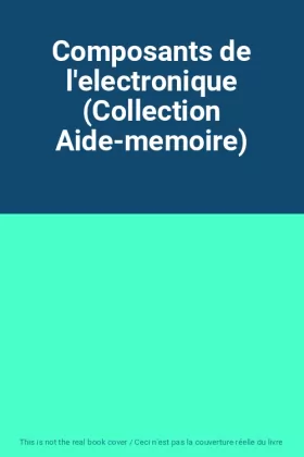 Couverture du produit · Composants de l'electronique (Collection Aide-memoire)