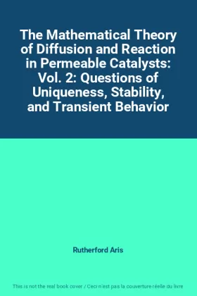 Couverture du produit · The Mathematical Theory of Diffusion and Reaction in Permeable Catalysts: Vol. 2: Questions of Uniqueness, Stability, and Trans