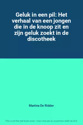 Couverture du produit · Geluk in een pil: Het verhaal van een jongen die in de knoop zit en zijn geluk zoekt in de discotheek