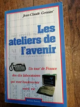 Couverture du produit · les ateliers de l'avenir - Jean-Claude Grenier - dédicace de l'auteur - un tour de France des dix laboratoire qui vont boulever
