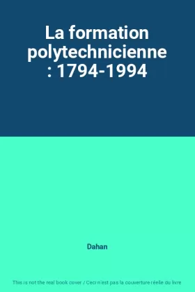 Couverture du produit · La formation polytechnicienne : 1794-1994