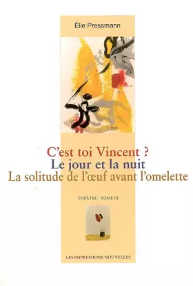 Couverture du produit · Théâtre : Tome 3, C'est toi Vincent ? Le jour et la nuit La solitude de l'oeuf avant l'omelette