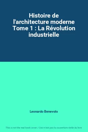 Couverture du produit · Histoire de l'architecture moderne Tome 1 : La Révolution industrielle