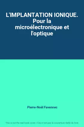 Couverture du produit · L'IMPLANTATION IONIQUE. Pour la microélectronique et l'optique