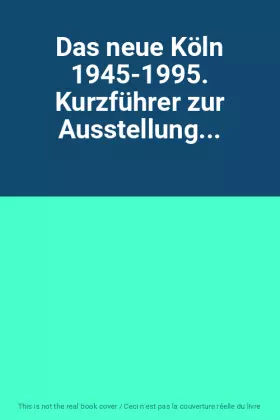 Couverture du produit · Das neue Köln 1945-1995. Kurzführer zur Ausstellung...