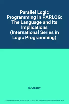 Couverture du produit · Parallel Logic Programming in PARLOG: The Language and Its Implications (International Series in Logic Programming)