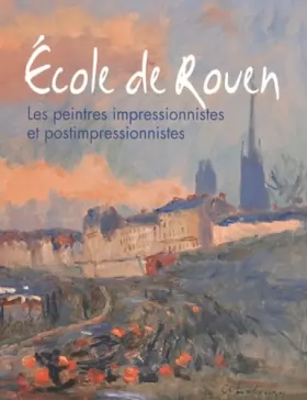 Couverture du produit · Ecole de Rouen: Les peintres impressionnistes et postimpressionnistes