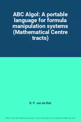 Couverture du produit · ABC Algol: A portable language for formula manipulation systems (Mathematical Centre tracts)