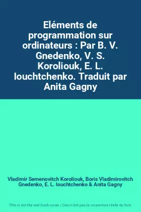 Couverture du produit · Eléments de programmation sur ordinateurs : Par B. V. Gnedenko, V. S. Koroliouk, E. L. Iouchtchenko. Traduit par Anita Gagny