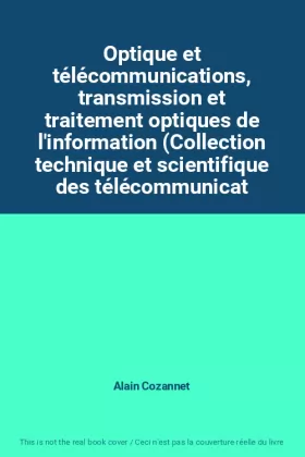 Couverture du produit · Optique et télécommunications, transmission et traitement optiques de l'information (Collection technique et scientifique des t