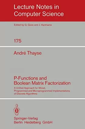 Couverture du produit · P-functions and Boolean Matrix Factorization: A Unified Approach for Wired, Programmed and Microprogrammed Implementations of D