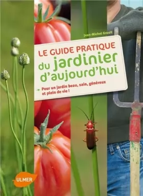 Couverture du produit · Le guide pratique du jardinier d'aujourd'hui : Pour un jardin beau, sain, généreux et plein de vie !
