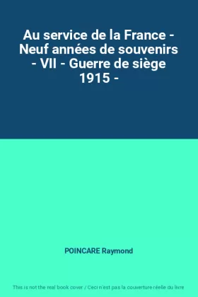 Couverture du produit · Au service de la France - Neuf années de souvenirs - VII - Guerre de siège 1915 -