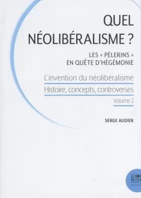 Couverture du produit · L'invention du néolibéralisme : histoire, concepts, controverses: Volume 2, Quel néolibéralisme ? Les "Pèlerins" en quête d'hég