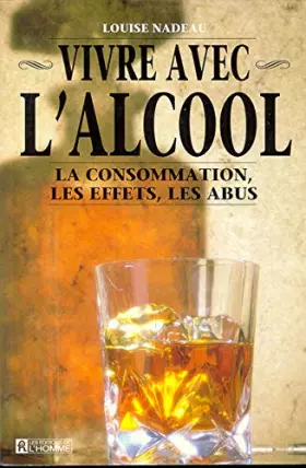 Couverture du produit · Vivre avec l'alcool : la consommation, les effets, les abus