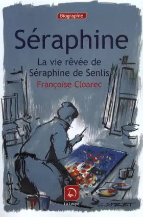 Couverture du produit · Séraphine : La vie rêvée de Séraphine de Senlis (grands caractères)
