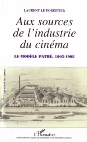 Couverture du produit · Aux sources de l'industrie du cinéma: Le modèle Pathé 1905-1908