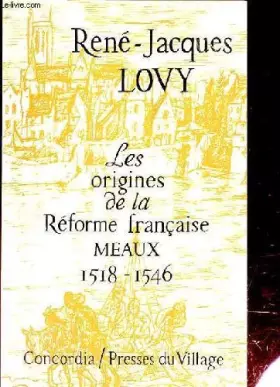 Couverture du produit · Les origines de la reforme francaise. meaux. 1518-1546