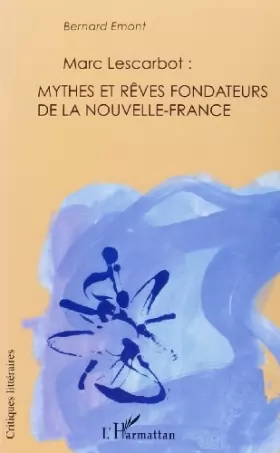 Couverture du produit · Marc Lescarbot : mythes et rêves fondateurs de la Nouvelle-France : avec une biographie nouvelle de l'auteur