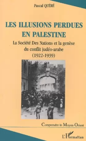 Couverture du produit · Les illusions perdues en Palestine. La Société Des Nations et la genèse du conflit judéo-arabe (1922-1939)