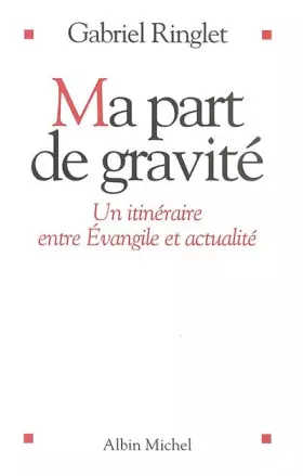 Couverture du produit · Ma part de gravité : Un itinéraire entre Evangile et actualité