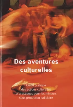 Couverture du produit · Des aventures culturelles: Guide pratique des actions culturelles et artistiques pour les mineurs sous protection judiciaire