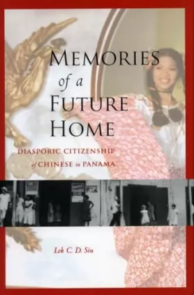 Couverture du produit · Memories Of A Future Home: Diasporic Citizenship Of Chinese In Panama