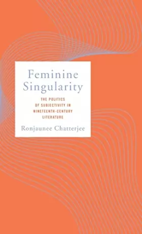 Couverture du produit · Feminine Singularity: The Politics of Subjectivity in Nineteenth-Century Literature