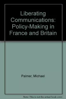 Couverture du produit · Liberating Communications: Policy-Making in France and Britain
