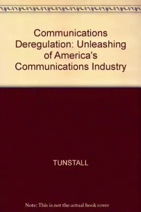 Couverture du produit · Communications Deregulation: The Unleashing of America's Communication Industry