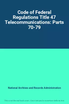 Couverture du produit · Code of Federal Regulations Title 47 Telecommunications: Parts 70-79