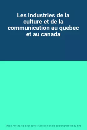 Couverture du produit · Les industries de la culture et de la communication au quebec et au canada