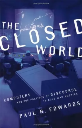 Couverture du produit · The Closed World: Computers and the Politics of Discourse in Cold War America