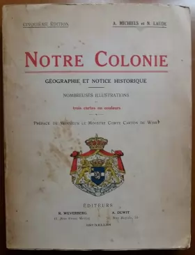 Couverture du produit · A. Michiels et N. Laude. Notre colonie : Le Congo belge, géographie et notice historique. 15e édition