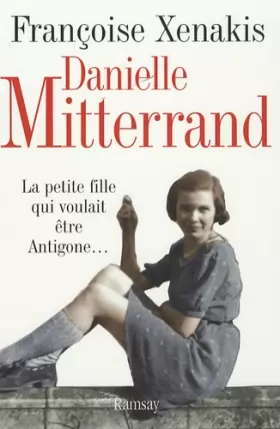 Couverture du produit · Danielle Mitterrand : La petite fille qui voulait être Antigone...