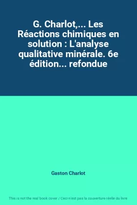 Couverture du produit · G. Charlot,... Les Réactions chimiques en solution : L'analyse qualitative minérale. 6e édition... refondue