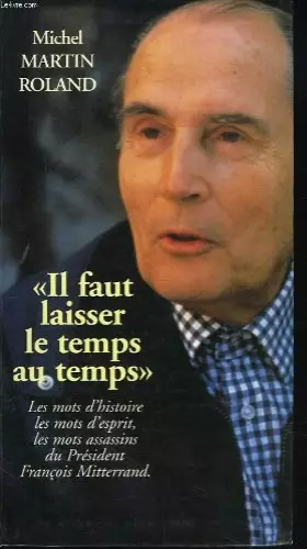 Couverture du produit · Il faut laisser le temps au temps. les mots de francois mitterrand.