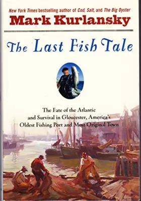 Couverture du produit · The Last Fish Tale: The Fate of the Atlantic and Survival in Gloucester, America's Oldest Fishing Port and Most Original Town