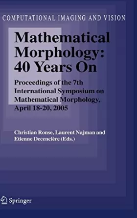 Couverture du produit · Mathematical Morphology: 40 Years On, Proceedings of the 7th International Symposium on Mathematical Morphology, April 18-20, 2