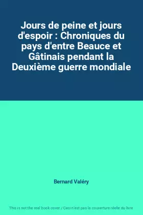Couverture du produit · Jours de peine et jours d'espoir : Chroniques du pays d'entre Beauce et Gâtinais pendant la Deuxième guerre mondiale
